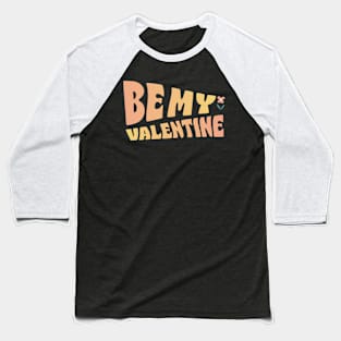 Be my valentine Baseball T-Shirt
